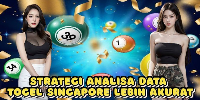 Strategi Analisa Data Togel Singapore Lebih Akurat
