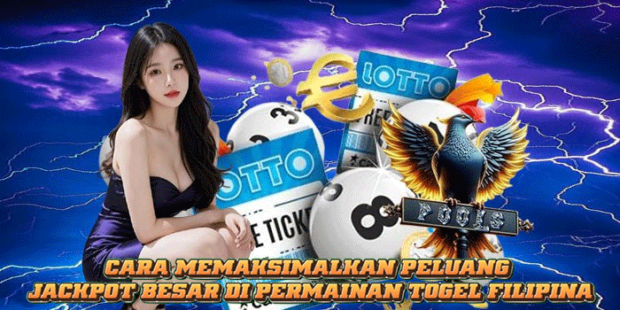 Cara Memaksimalkan Peluang Jackpot Besar di Permainan Togel Filipina